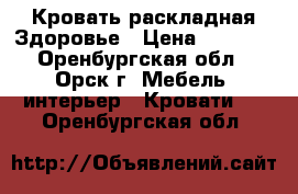 Кровать раскладная Здоровье › Цена ­ 1 700 - Оренбургская обл., Орск г. Мебель, интерьер » Кровати   . Оренбургская обл.